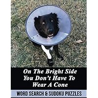 ON THE BRIGHT SIDE YOU DON'T HAVE TO WEAR A CONE: WORD SEARCH AND SUDOKU PUZZLE ACTIVITY BOOK FUNNY GET WELL SOON RECOVERY GAG GIFT PRESENT DOG THEMED ON THE BRIGHT SIDE YOU DON'T HAVE TO WEAR A CONE: WORD SEARCH AND SUDOKU PUZZLE ACTIVITY BOOK FUNNY GET WELL SOON RECOVERY GAG GIFT PRESENT DOG THEMED Paperback