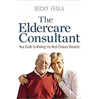 The Eldercare Consultant: Your Guide to Making the Best Choices Possible The Eldercare Consultant: Your Guide to Making the Best Choices Possible Paperback Kindle