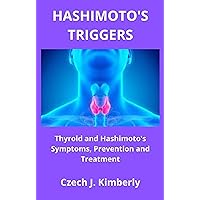 HASHIMOTO'S TRIGGERS: Thyroid and Hashimoto's Symptoms, Prevention and Treatment HASHIMOTO'S TRIGGERS: Thyroid and Hashimoto's Symptoms, Prevention and Treatment Kindle Paperback