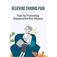 Relieving Chronic Pain: Tips For Preventing Degenerative Disc Disease