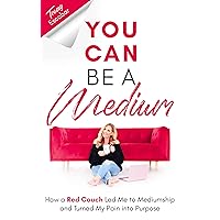 You Can Be A Medium: How a Red Couch Led Me to Mediumship and Turned My Pain into Purpose You Can Be A Medium: How a Red Couch Led Me to Mediumship and Turned My Pain into Purpose Kindle Paperback