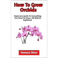 How To Grow Orchids: The Best Guide On How To Cultivate And Care For Orchids How To Grow Orchids: The Best Guide On How To Cultivate And Care For Orchids Kindle Paperback