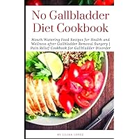 No Gallbladder Diet Cookbook: Mouth Watering Food Recipes for Health and Wellness after Gallbladder Removal Surgery | Pain Relief Cookbook for Gallbladder Disorder.