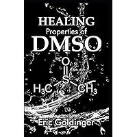 HEALING PROPERTIES OF DMSO: The Complete Handbook and Guide to Safe Healing Arthritis, Cancer, Bursitis, Acne, Fibromyalgia, Periodontitis and Lots More with Dimethyl Sulfоxіdе HEALING PROPERTIES OF DMSO: The Complete Handbook and Guide to Safe Healing Arthritis, Cancer, Bursitis, Acne, Fibromyalgia, Periodontitis and Lots More with Dimethyl Sulfоxіdе Paperback Kindle