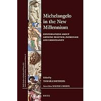 Michelangelo in the New Millennium: Conversations About Artistic Practice, Patronage and Christianity (Brill's Studies in Intellectual History / ... History, and Intellectual History, 254/14) Michelangelo in the New Millennium: Conversations About Artistic Practice, Patronage and Christianity (Brill's Studies in Intellectual History / ... History, and Intellectual History, 254/14) Hardcover
