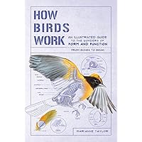 How Birds Work: An Illustrated Guide to the Wonders of Form and Function―from Bones to Beak (How Nature Works) How Birds Work: An Illustrated Guide to the Wonders of Form and Function―from Bones to Beak (How Nature Works) Flexibound Kindle