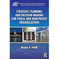 Strategic Planning and Decision-Making for Public and Non-Profit Organizations (ASPA Series in Public Administration and Public Policy) Strategic Planning and Decision-Making for Public and Non-Profit Organizations (ASPA Series in Public Administration and Public Policy) Paperback Kindle Hardcover