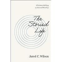 The Storied Life: Christian Writing as Art and Worship