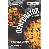 Dynamic Dehydrator Recipes: An Illustrated Cookbook of Dehydrator Dish Ideas! Dynamic Dehydrator Recipes: An Illustrated Cookbook of Dehydrator Dish Ideas! Kindle Paperback