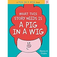 What This Story Needs Is a Pig in a Wig (A Pig in a Wig Book) What This Story Needs Is a Pig in a Wig (A Pig in a Wig Book) Hardcover Kindle Audible Audiobook Paperback