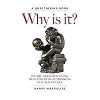 Why Is It? : We are Afraid of Being Descendants of Monkeys but Not Incest Why Is It? : We are Afraid of Being Descendants of Monkeys but Not Incest Kindle Hardcover Paperback