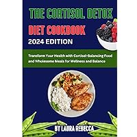 The Cortisol Detox Diet Cookbook: Transform Your Health with Cortisol-Balancing Food and Wholesome Meals for Wellness and Balance The Cortisol Detox Diet Cookbook: Transform Your Health with Cortisol-Balancing Food and Wholesome Meals for Wellness and Balance Paperback Kindle