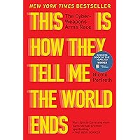 This Is How They Tell Me the World Ends: The Cyberweapons Arms Race This Is How They Tell Me the World Ends: The Cyberweapons Arms Race Audible Audiobook Paperback Kindle Hardcover
