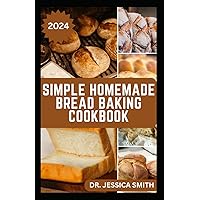 SIMPLE HOMEMADE BREAD BAKING COOKBOOK: Quick and Easy Bread Recipes to Make and Enjoy at Home Everyday SIMPLE HOMEMADE BREAD BAKING COOKBOOK: Quick and Easy Bread Recipes to Make and Enjoy at Home Everyday Paperback
