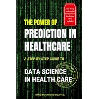 The Power of Prediction in Health Care: A Step-by-step Guide to Data Science in Health Care (Data Science with ChatGPT) The Power of Prediction in Health Care: A Step-by-step Guide to Data Science in Health Care (Data Science with ChatGPT) Paperback Kindle Hardcover