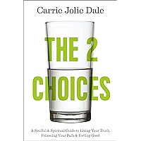 The 2 Choices: A Soulful & Spiritual Guide to Living Your Truth, Following Your Path & Feeling Good The 2 Choices: A Soulful & Spiritual Guide to Living Your Truth, Following Your Path & Feeling Good Kindle Paperback Mass Market Paperback