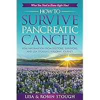 How To Survive Pancreatic Cancer: What You Need to Know Right Now!: Vital Information from Doctors, Survivors, and Lisa Stough’s Personal Journey How To Survive Pancreatic Cancer: What You Need to Know Right Now!: Vital Information from Doctors, Survivors, and Lisa Stough’s Personal Journey Paperback Kindle