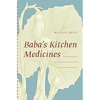 Baba's Kitchen Medicines: Folk Remedies of Ukrainian Settlers in Western Canada Baba's Kitchen Medicines: Folk Remedies of Ukrainian Settlers in Western Canada Kindle Paperback Mass Market Paperback