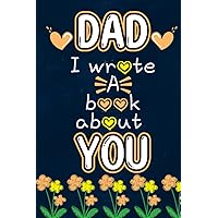 Dad I Wrote a Book About You: A Fun and Heartwarming Gift for Father’s - Fill in the Blank Book With Prompts About Dad