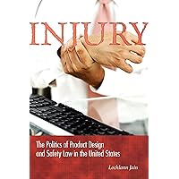 Injury: The Politics of Product Design and Safety Law in the United States Injury: The Politics of Product Design and Safety Law in the United States Paperback Kindle Hardcover