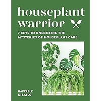 Houseplant Warrior: 7 Keys to Unlocking the Mysteries of Houseplant Care Houseplant Warrior: 7 Keys to Unlocking the Mysteries of Houseplant Care Hardcover Kindle