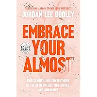 Embrace Your Almost: Find Clarity and Contentment in the In-Betweens, Not-Quites, and Unknowns (Random House Large Print) Embrace Your Almost: Find Clarity and Contentment in the In-Betweens, Not-Quites, and Unknowns (Random House Large Print) Hardcover Kindle Audible Audiobook Paperback Spiral-bound