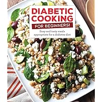 Diabetic Cooking for Beginners: Easy and Tasty Meals Appropriate for a Diabetes Diet Diabetic Cooking for Beginners: Easy and Tasty Meals Appropriate for a Diabetes Diet Hardcover