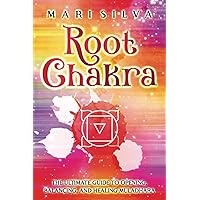 Root Chakra: The Ultimate Guide to Opening, Balancing, and Healing Muladhara (The Seven Chakras)