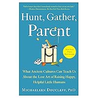 Hunt, Gather, Parent: What Ancient Cultures Can Teach Us About the Lost Art of Raising Happy, Helpful Little Humans Hunt, Gather, Parent: What Ancient Cultures Can Teach Us About the Lost Art of Raising Happy, Helpful Little Humans Paperback Audible Audiobook Kindle Hardcover Audio CD