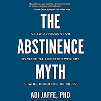 The Abstinence Myth: A New Approach for Overcoming Addiction Without Shame, Judgment, or Rules The Abstinence Myth: A New Approach for Overcoming Addiction Without Shame, Judgment, or Rules Audible Audiobook Paperback Kindle