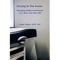 Staying In The Room: Managing Medical and Dental Care When You Have DID Staying In The Room: Managing Medical and Dental Care When You Have DID Kindle Paperback