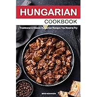 Hungarian Cookbook: Traditional & Classic Hungarian Recipes You Need to Try Hungarian Cookbook: Traditional & Classic Hungarian Recipes You Need to Try Paperback Kindle