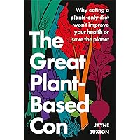 The Great Plant-Based Con: Why eating a plants-only diet won't improve your health or save the planet The Great Plant-Based Con: Why eating a plants-only diet won't improve your health or save the planet Kindle Audible Audiobook Paperback Hardcover