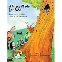 A Place Made for We: A story about the importance of caring for nature and animals. (Frankie and Peaches: Tales of Total Kindness Book 5)