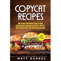 Copycat Recipes: How To Make Your Favourite Dishes At Home: Delicious Meals From Meat To Desserts. Cook The Most Popular Recipes And Share With Your Family Copycat Recipes: How To Make Your Favourite Dishes At Home: Delicious Meals From Meat To Desserts. Cook The Most Popular Recipes And Share With Your Family Paperback
