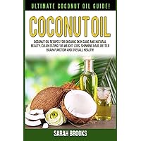 Coconut Oil: Ultimate Coconut Oil Guide! Coconut Oil Recipes For Organic Skin Care And Natural Beauty, Clean Eating For Weight Loss, Shinning Hair, Better Brain Function And Overall Health! Coconut Oil: Ultimate Coconut Oil Guide! Coconut Oil Recipes For Organic Skin Care And Natural Beauty, Clean Eating For Weight Loss, Shinning Hair, Better Brain Function And Overall Health! Paperback