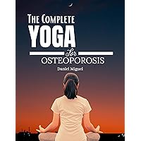 The Complete Yoga For Osteoporosis: Take Control of Your Bones Loss The Complete Yoga For Osteoporosis: Take Control of Your Bones Loss Kindle Paperback