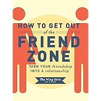 How to Get Out of the Friend Zone: Turn Your Friendship into a Relationship How to Get Out of the Friend Zone: Turn Your Friendship into a Relationship Kindle Paperback