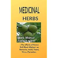 Medicinal Herbs: The effects of Green Hull Black Walnut Tincture on Bacteria, Yeast, Mold, Virus, and Parasites. Medicinal Herbs: The effects of Green Hull Black Walnut Tincture on Bacteria, Yeast, Mold, Virus, and Parasites. Kindle Paperback