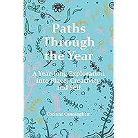Paths Through the Year: A Year-long Exploration into Place, Creativity, and Self Paths Through the Year: A Year-long Exploration into Place, Creativity, and Self Kindle