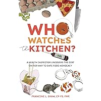 Who Watches the Kitchen?: A Health Inspector Uncovers the Dirt on Her Way to Safe Food Advocacy Who Watches the Kitchen?: A Health Inspector Uncovers the Dirt on Her Way to Safe Food Advocacy Paperback