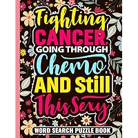 Fighting Cancer, Going Through Chemo and Still This Sexy Word Search Puzzle Book: Cancer Encouragement Gifts for Adults (100 Puzzles) Chemo Recovery ... Chemotherapy Gift for Patients in Treatment