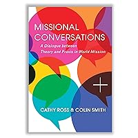 Missional Conversations: A Dialogue between Theory and Praxis in World Mission Missional Conversations: A Dialogue between Theory and Praxis in World Mission Kindle Paperback