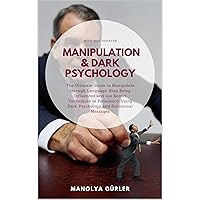 Manipulation and Dark Psychology: The Ultimate Guide to Manipulate through Language, Stop Being Influenced and use Secret Techniques in Persuasion Using Dark Psychology and Subliminal Messages Manipulation and Dark Psychology: The Ultimate Guide to Manipulate through Language, Stop Being Influenced and use Secret Techniques in Persuasion Using Dark Psychology and Subliminal Messages Kindle Paperback