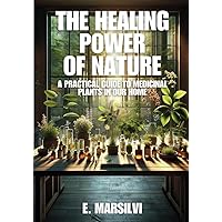 The Healing Power of Nature: A Prectical Guide to Medicinal Plants in our home