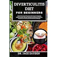 DIVERTICULITIS DIET FOR BEGINNERS: Unlock The Power Of Nutrient-Rich Foods To Optimize Digestive Health, Alleviate Symptoms, Rediscover Wellness, And Thrive In The Face Of Diverticulitis Challenges DIVERTICULITIS DIET FOR BEGINNERS: Unlock The Power Of Nutrient-Rich Foods To Optimize Digestive Health, Alleviate Symptoms, Rediscover Wellness, And Thrive In The Face Of Diverticulitis Challenges Paperback Kindle