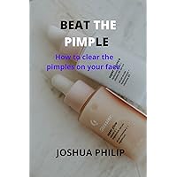 BEAT THE PIMPLES : How to clear the pimples on your face BEAT THE PIMPLES : How to clear the pimples on your face Kindle Paperback
