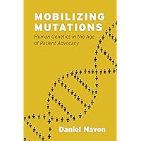 Mobilizing Mutations: Human Genetics in the Age of Patient Advocacy Mobilizing Mutations: Human Genetics in the Age of Patient Advocacy eTextbook Hardcover