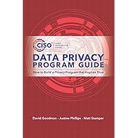 Data Privacy Program Guide: How to Build a Privacy Program that Inspires Trust Data Privacy Program Guide: How to Build a Privacy Program that Inspires Trust Paperback Kindle Hardcover