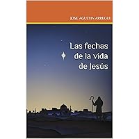 Las fechas de la vida de Jesús (Spanish Edition)